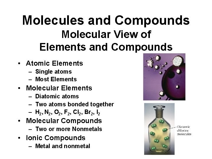 Molecules and Compounds Molecular View of Elements and Compounds • Atomic Elements – Single