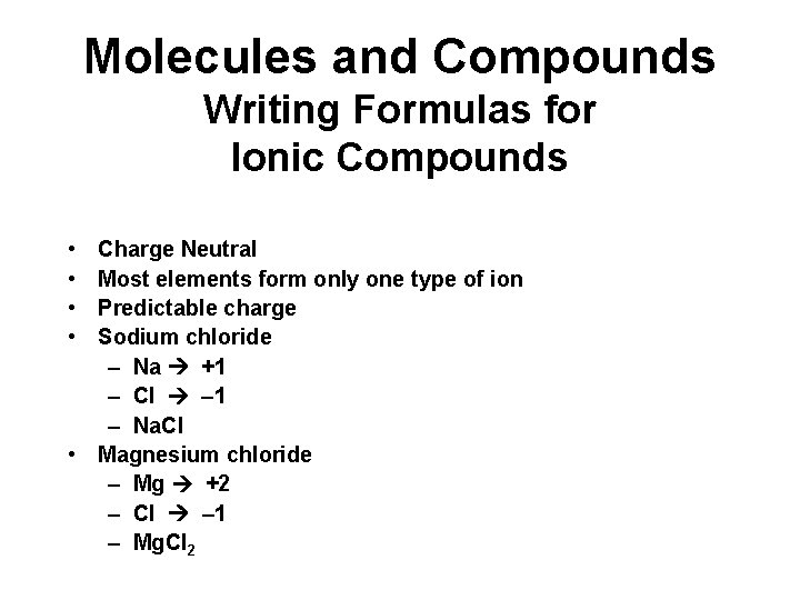 Molecules and Compounds Writing Formulas for Ionic Compounds • • Charge Neutral Most elements