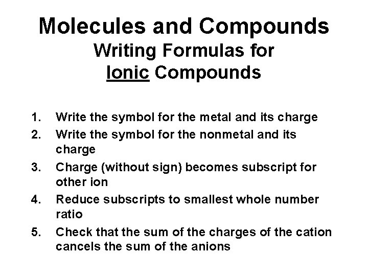 Molecules and Compounds Writing Formulas for Ionic Compounds 1. 2. 3. 4. 5. Write