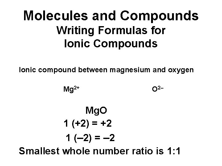 Molecules and Compounds Writing Formulas for Ionic Compounds Ionic compound between magnesium and oxygen