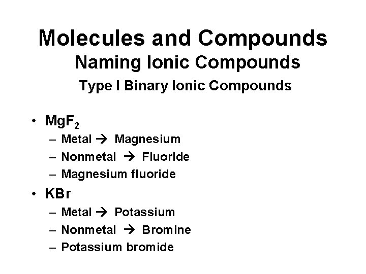 Molecules and Compounds Naming Ionic Compounds Type I Binary Ionic Compounds • Mg. F