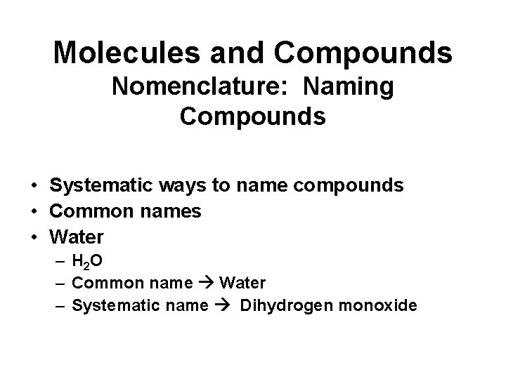 Molecules and Compounds Nomenclature: Naming Compounds • Systematic ways to name compounds • Common