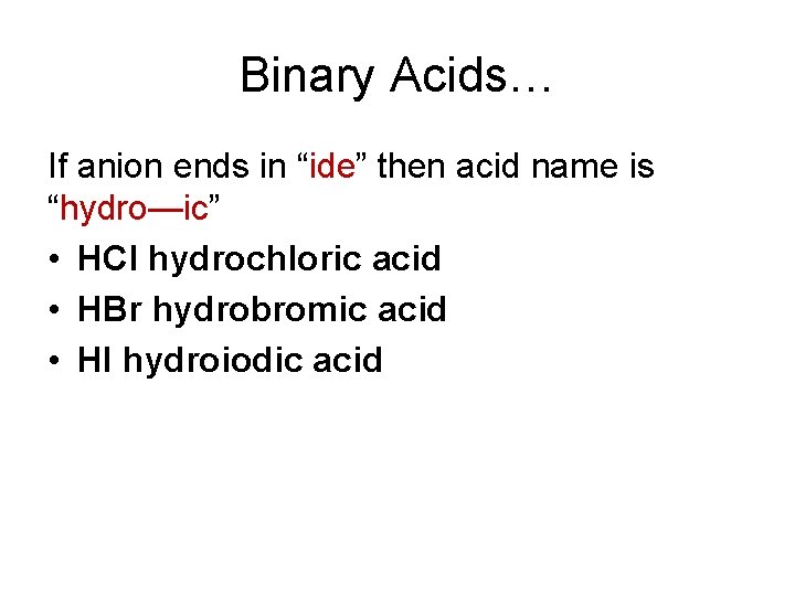 Binary Acids… If anion ends in “ide” then acid name is “hydro—ic” • HCl