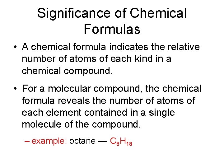 Significance of Chemical Formulas • A chemical formula indicates the relative number of atoms