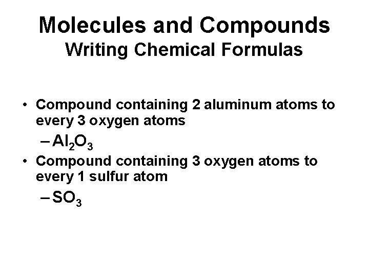 Molecules and Compounds Writing Chemical Formulas • Compound containing 2 aluminum atoms to every