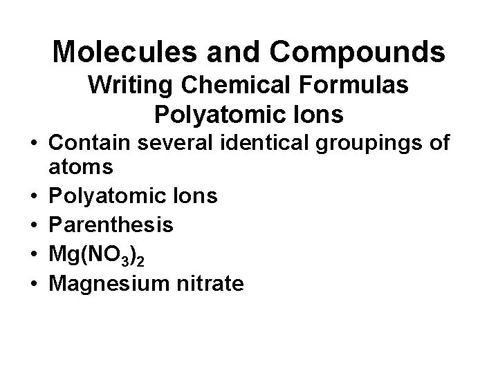 Molecules and Compounds Writing Chemical Formulas Polyatomic Ions • Contain several identical groupings of