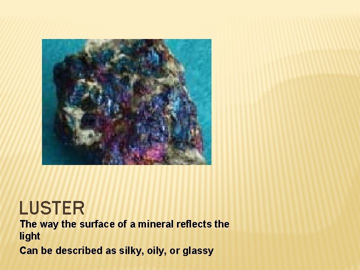 LUSTER The way the surface of a mineral reflects the light Can be described