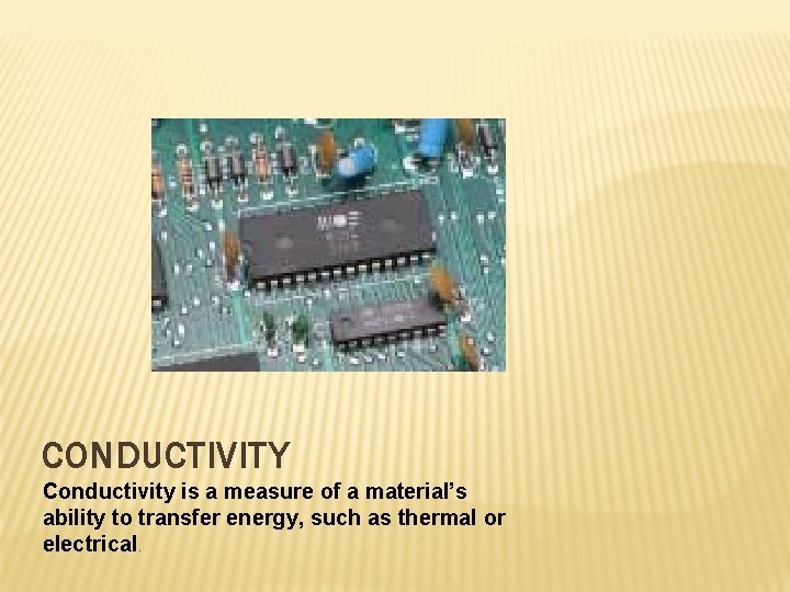 CONDUCTIVITY Conductivity is a measure of a material’s ability to transfer energy, such as
