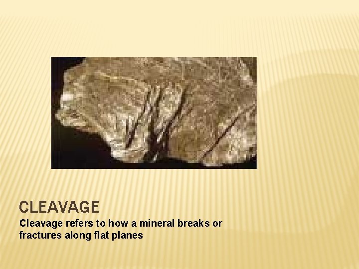 CLEAVAGE Cleavage refers to how a mineral breaks or fractures along flat planes 
