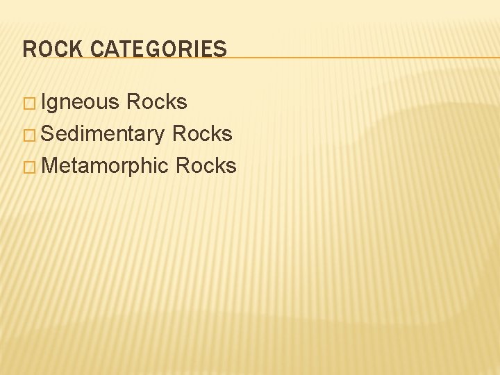 ROCK CATEGORIES � Igneous Rocks � Sedimentary Rocks � Metamorphic Rocks 