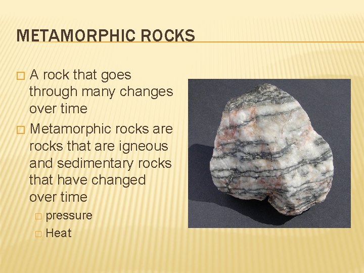 METAMORPHIC ROCKS A rock that goes through many changes over time � Metamorphic rocks