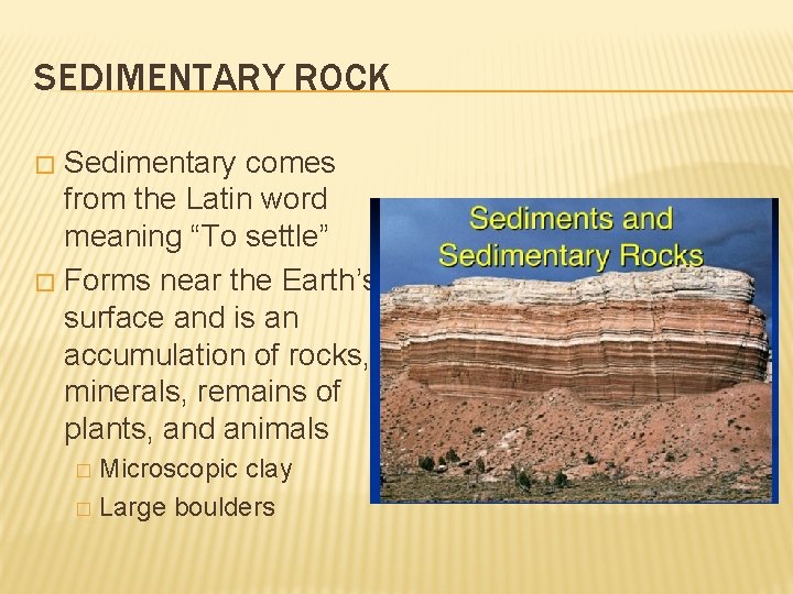 SEDIMENTARY ROCK Sedimentary comes from the Latin word meaning “To settle” � Forms near