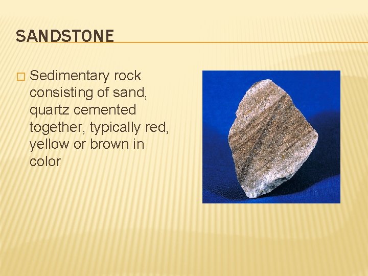 SANDSTONE � Sedimentary rock consisting of sand, quartz cemented together, typically red, yellow or