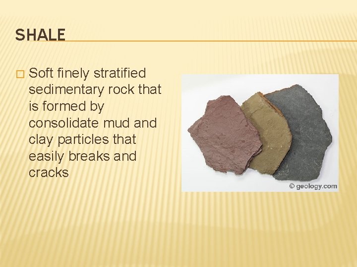 SHALE � Soft finely stratified sedimentary rock that is formed by consolidate mud and