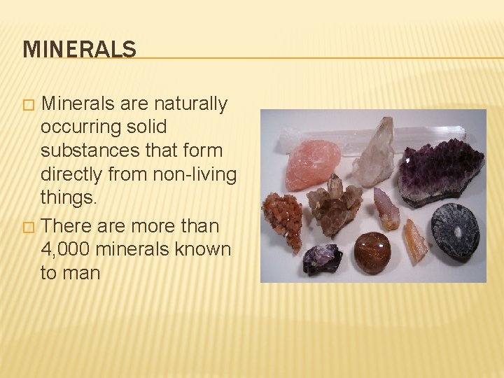 MINERALS Minerals are naturally occurring solid substances that form directly from non-living things. �