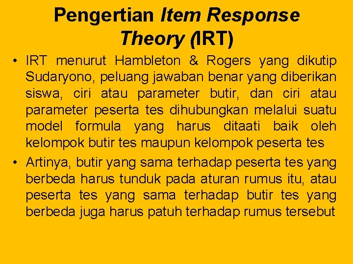 Pengertian Item Response Theory (IRT) • IRT menurut Hambleton & Rogers yang dikutip Sudaryono,