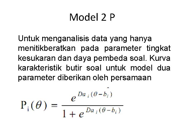 Model 2 P Untuk menganalisis data yang hanya menitikberatkan pada parameter tingkat kesukaran daya