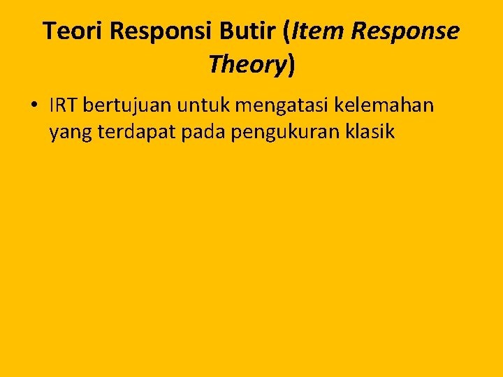 Teori Responsi Butir (Item Response Theory) • IRT bertujuan untuk mengatasi kelemahan yang terdapat