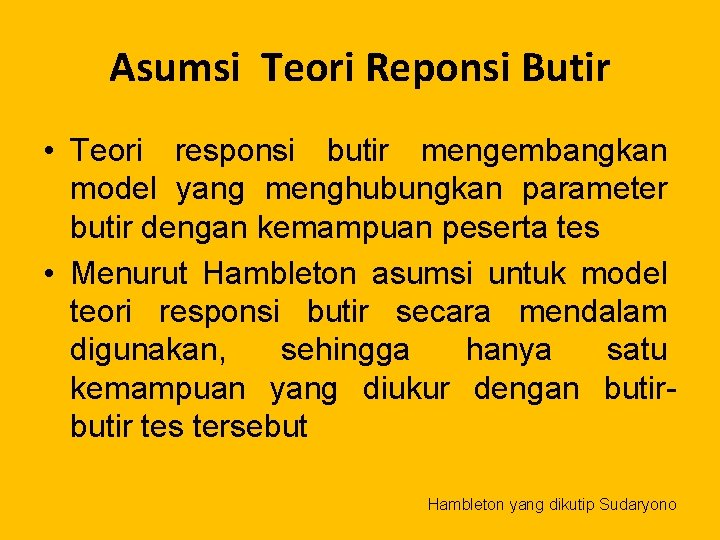 Asumsi Teori Reponsi Butir • Teori responsi butir mengembangkan model yang menghubungkan parameter butir