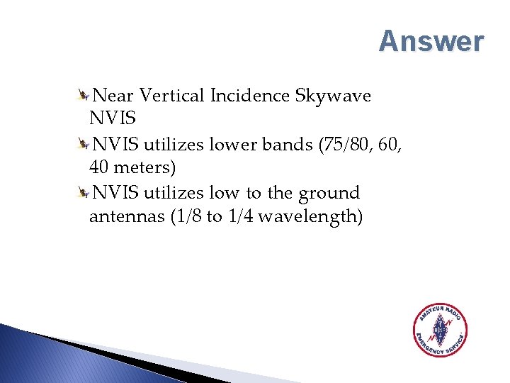 Answer Near Vertical Incidence Skywave NVIS utilizes lower bands (75/80, 60, 40 meters) NVIS