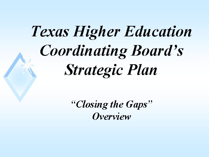 Texas Higher Education Coordinating Board’s Strategic Plan “Closing the Gaps” Overview 