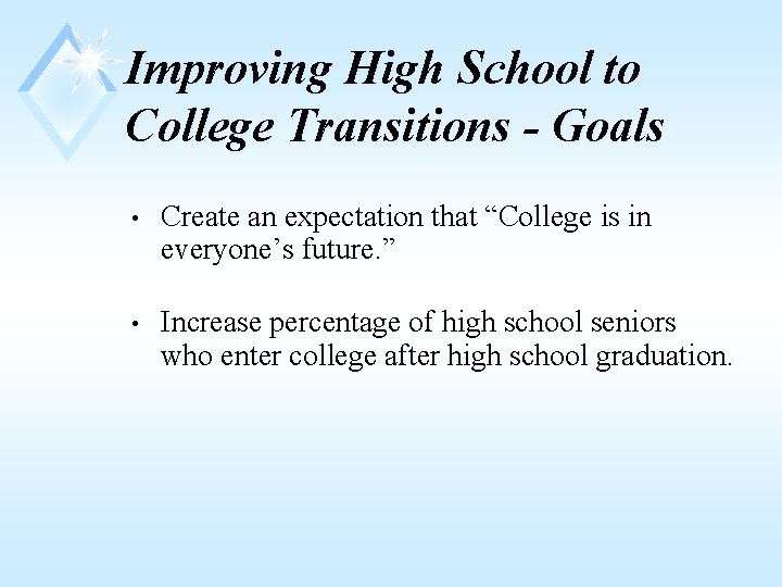 Improving High School to College Transitions - Goals • Create an expectation that “College