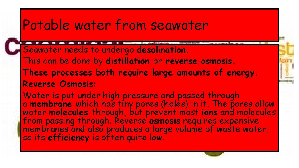 Potable water from seawater Seawater needs to undergo desalination. This can be done by