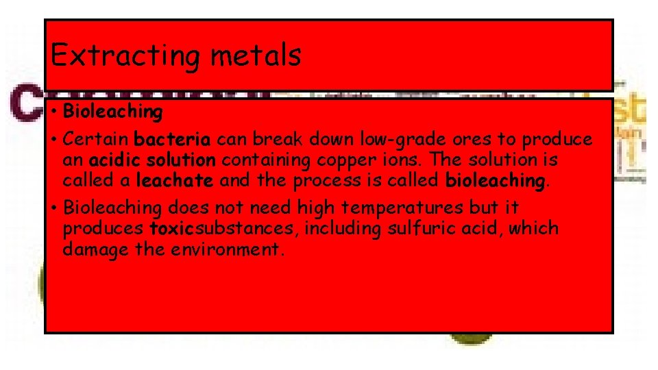 Extracting metals • Bioleaching • Certain bacteria can break down low-grade ores to produce