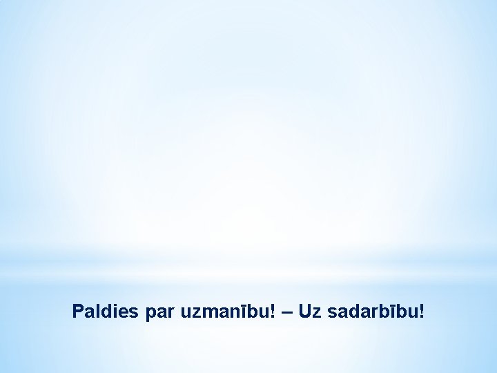 Paldies par uzmanību! – Uz sadarbību! 