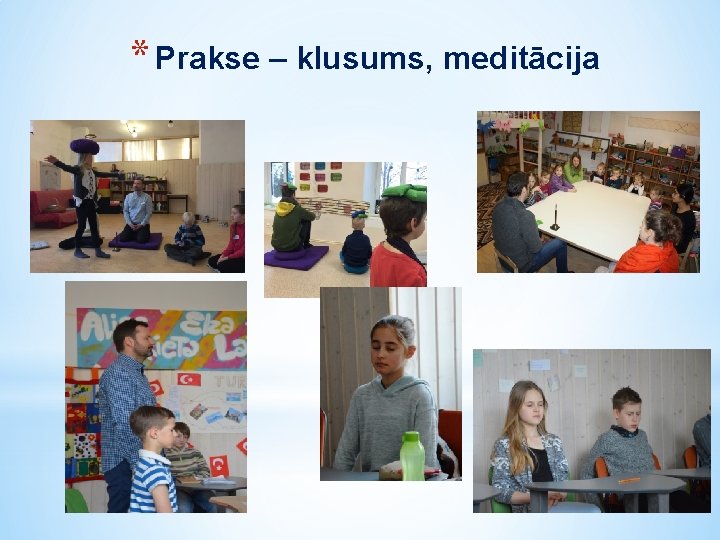 * Prakse – klusums, meditācija 