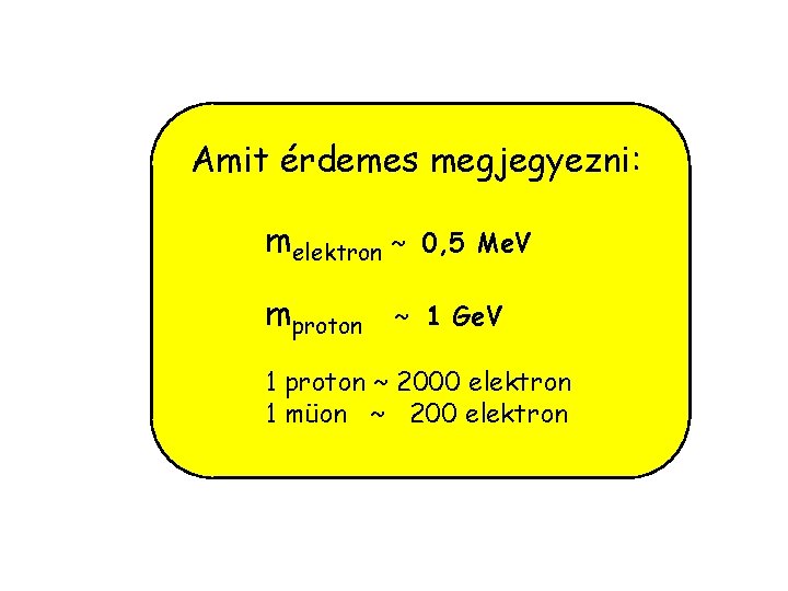 Amit érdemes megjegyezni: melektron ~ mproton 0, 5 Me. V ~ 1 Ge. V