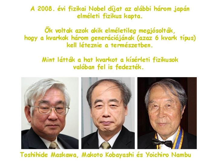 A 2008. évi fizikai Nobel díjat az alábbi három japán elméleti fizikus kapta. Ők
