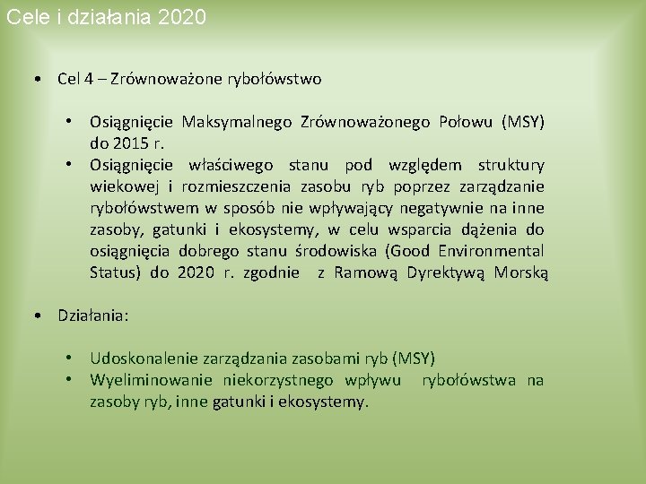 Cele i działania 2020 • Cel 4 – Zrównoważone rybołówstwo • Osiągnięcie Maksymalnego Zrównoważonego