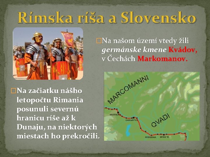Rímska ríša a Slovensko �Na našom území vtedy žili germánske kmene Kvádov, v Čechách