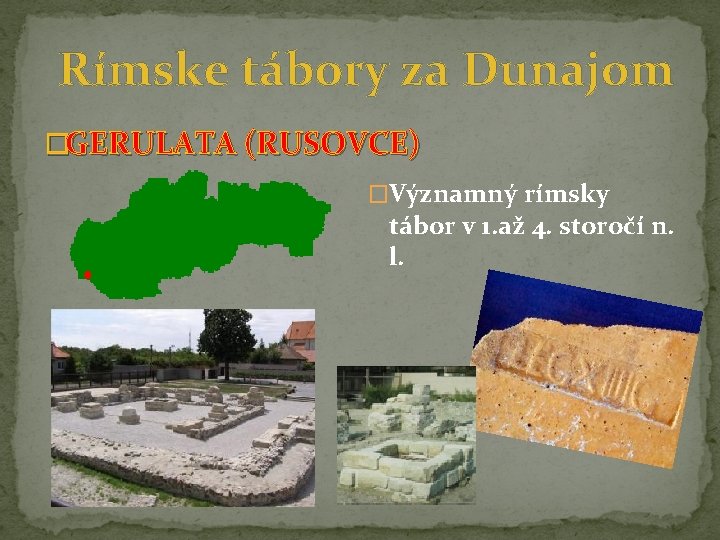 Rímske tábory za Dunajom �GERULATA (RUSOVCE) �Významný rímsky tábor v 1. až 4. storočí