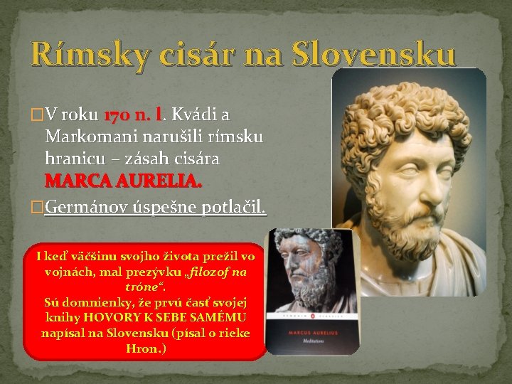 Rímsky cisár na Slovensku �V roku 170 n. l. Kvádi a Markomani narušili rímsku