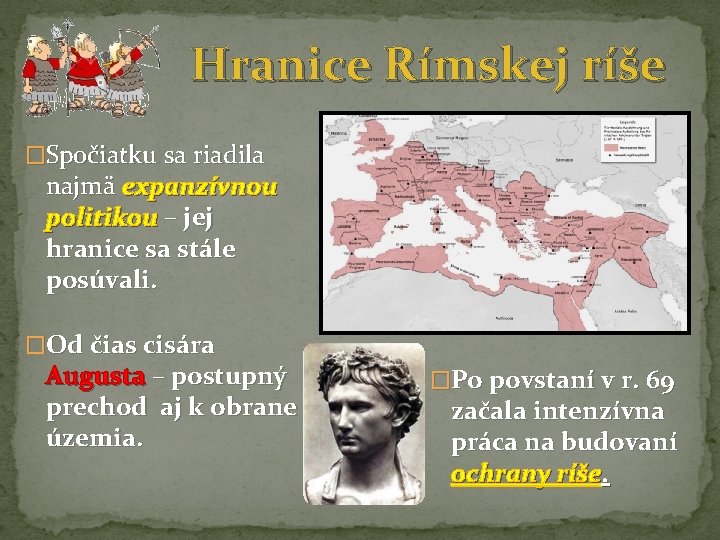 Hranice Rímskej ríše �Spočiatku sa riadila najmä expanzívnou politikou – jej hranice sa stále