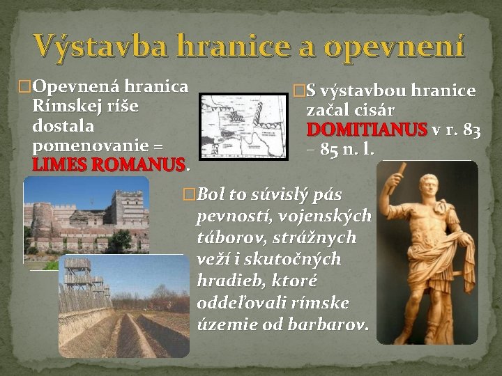 Výstavba hranice a opevnení �Opevnená hranica Rímskej ríše dostala pomenovanie = LIMES ROMANUS. �S