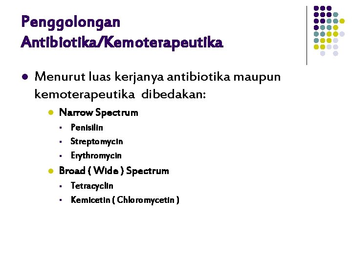 Penggolongan Antibiotika/Kemoterapeutika l Menurut luas kerjanya antibiotika maupun kemoterapeutika dibedakan: l Narrow Spectrum §