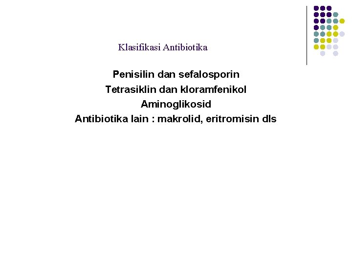 Klasifikasi Antibiotika Penisilin dan sefalosporin Tetrasiklin dan kloramfenikol Aminoglikosid Antibiotika lain : makrolid, eritromisin