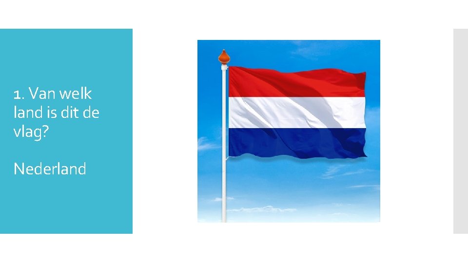 1. Van welk land is dit de vlag? Nederland 