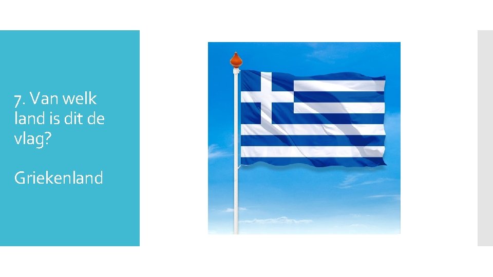 7. Van welk land is dit de vlag? Griekenland 