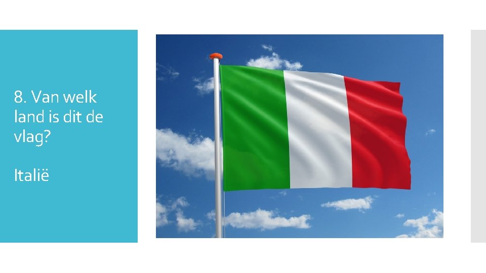 8. Van welk land is dit de vlag? Italië 