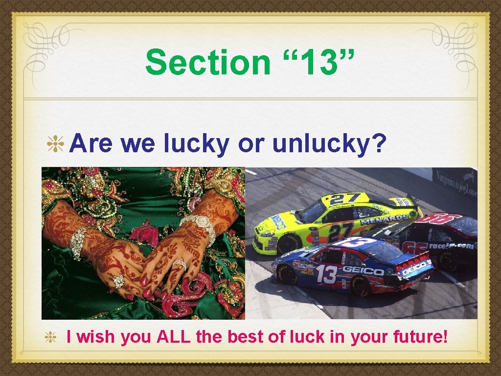 Section “ 13” Are we lucky or unlucky? I wish you ALL the best