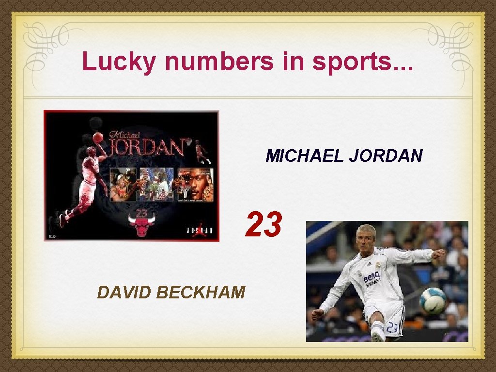 Lucky numbers in sports. . . MICHAEL JORDAN 23 DAVID BECKHAM 