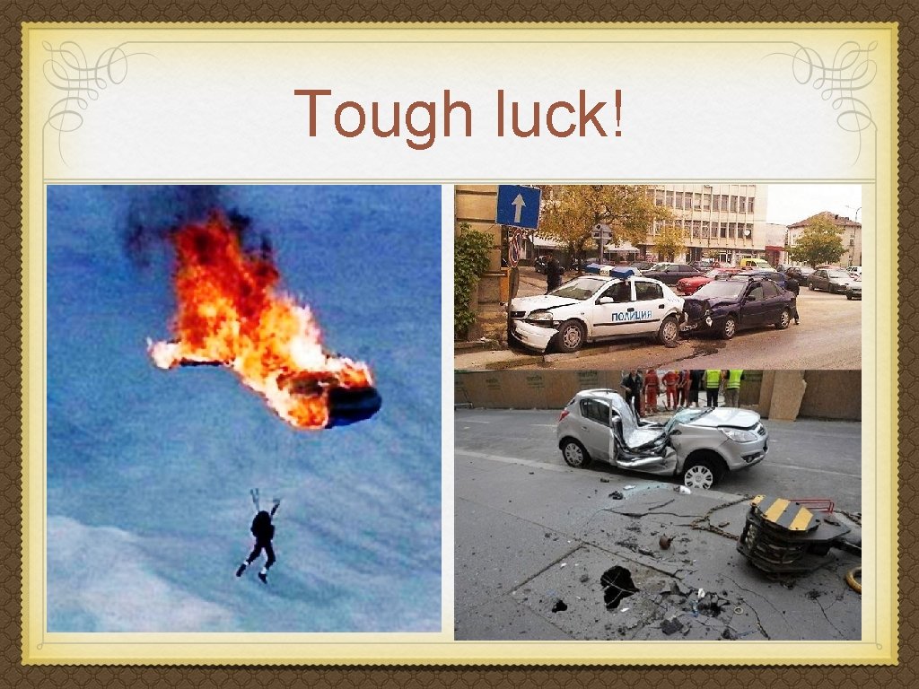 Tough luck! 