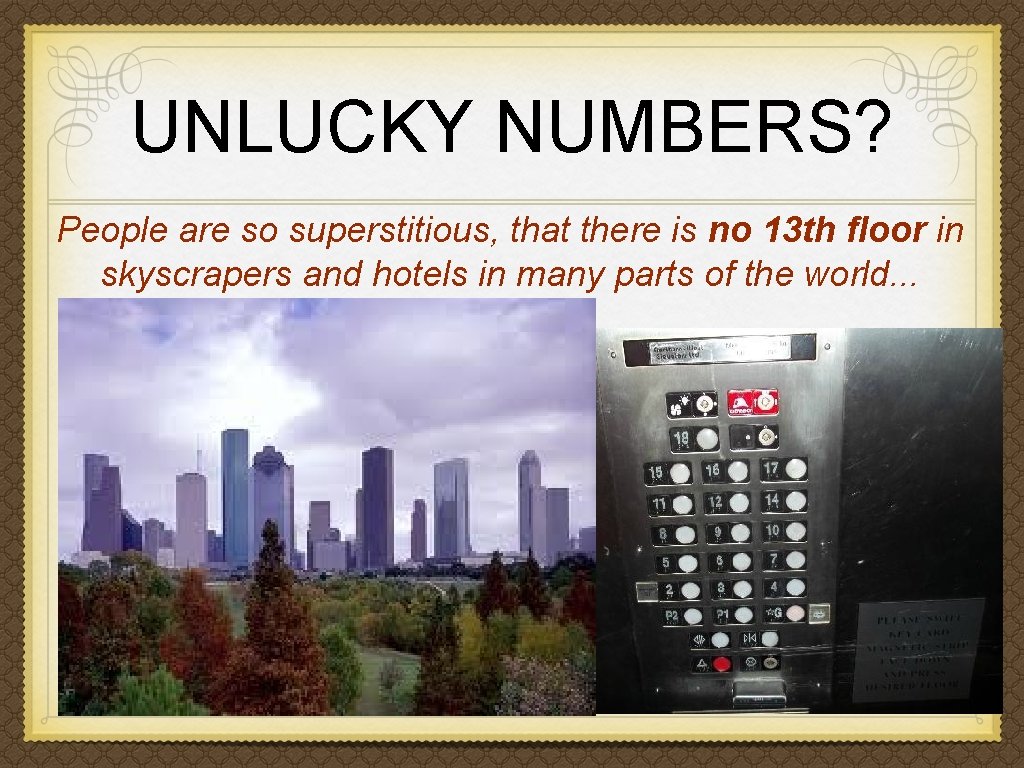 UNLUCKY NUMBERS? People are so superstitious, that there is no 13 th floor in