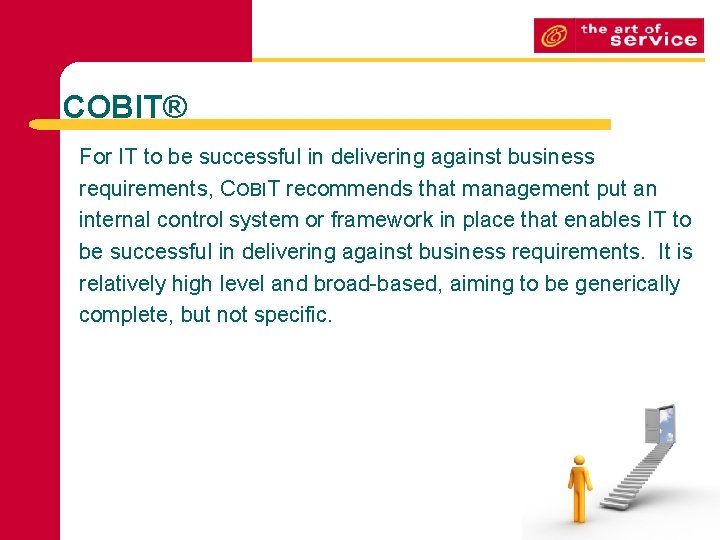 COBIT® For IT to be successful in delivering against business requirements, COBIT recommends that