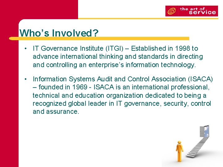 Who’s Involved? • IT Governance Institute (ITGI) – Established in 1998 to advance international