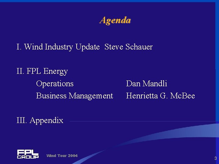 Agenda I. Wind Industry Update Steve Schauer II. FPL Energy Operations Business Management Dan